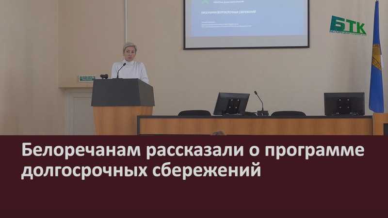 Республика Башкортостан: Белоречанам рассказали о программе долгосрочных сбережений